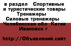  в раздел : Спортивные и туристические товары » Тренажеры »  » Силовые тренажеры . Челябинская обл.,Катав-Ивановск г.